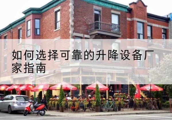 竹溪电动升降机厂家-如何选择可靠的升降设备厂家指南